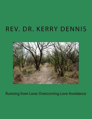 Running from Love: Overcoming Love Avoidance by Kerry B. Dennis