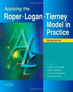 Applying the Roper-Logan-Tierney Model in Practice by Karen Holland, Sue Whittam, Jane Jenkins, Jackie Solomon