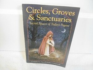 Circles, Groves & Sanctuaries: Sacred Spaces of Today's Pagans by Pauline Campanelli, Dan Campanelli