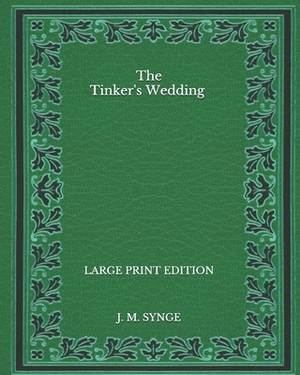 The Tinker's Wedding - Large Print Edition by J.M. Synge