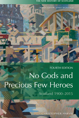 No Gods and Precious Few Heroes: Scotland 1900â "2015 by Christopher Harvie