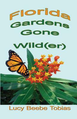 Florida Gardens Gone Wild(er) by Lucy Beebe Tobias