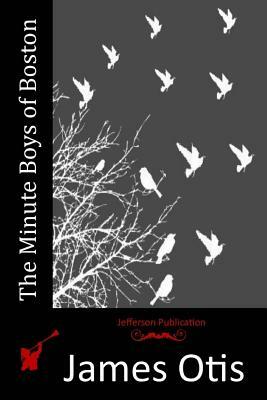 The Minute Boys of Boston by James Otis