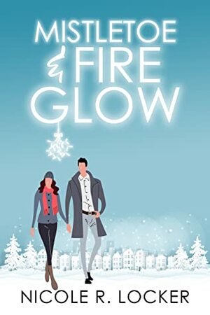 Mistletoe and Fire Glow: A Holiday Romance Short Story by Nicole R. Locker