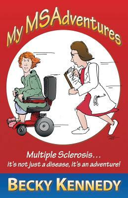 My Msadventures: Multiple Sclerosis: It's Not Just a Disease-It's an Adventure! by Becky Kennedy