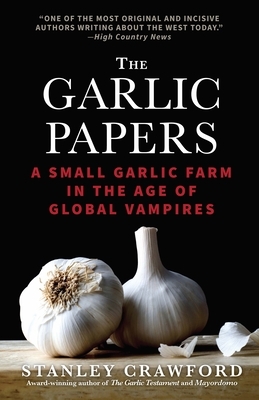 The Garlic Papers: A Small Garlic Farm in the Age of Global Vampires by Stanley Crawford