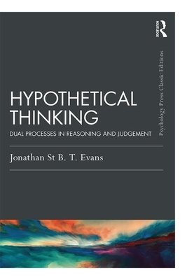 Hypothetical Thinking: Dual Processes in Reasoning and Judgement by Jonathan St B. T. Evans