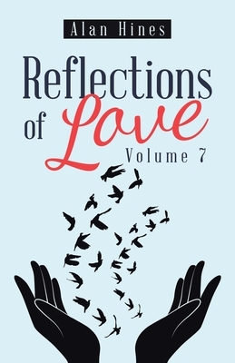 Reflections of Love: Volume 7 by Alan Hines