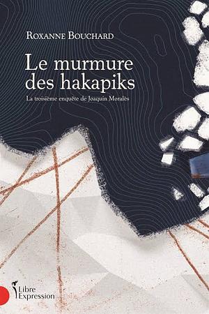 Le murmure des hakapiks: la troisième enquête de Joaquin Moralès by Roxanne Bouchard