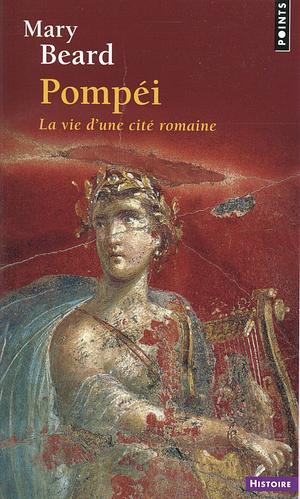 Pompei : La vie d'une cité romaine by Mary Beard