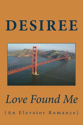 Love Found Me: An Elevator Romance by Desiree