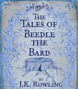 Tales of Beetle the Bard Illustrated Version by J.K. Rowling