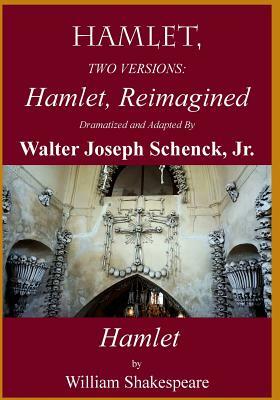 Hamlet, Reimagined: Hamlet, 2 Versions by Walter Joseph Schenck Jr., William Shakespeare