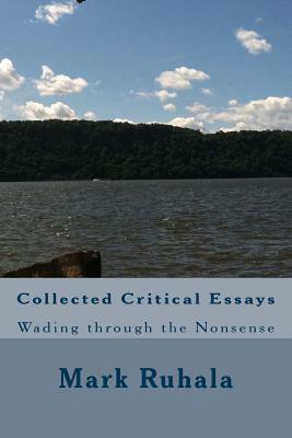 Collected Critical Essays: Wading through the Nonsense by Mark Ruhala