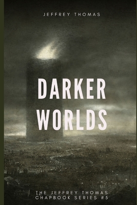 Darker Worlds: A Trio of Nightmarish Stories by Jeffrey Thomas
