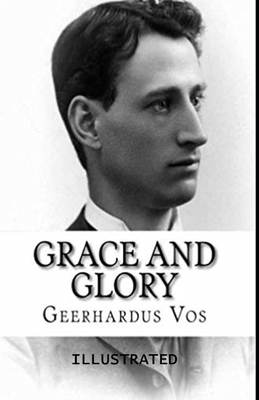 Grace and Glory Illustrated by Geerhardus Vos