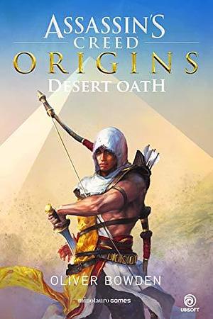 Desert Oath: Assasin's Creed Origins by Andrew Holmes, Oliver Bowden, Oliver Bowden