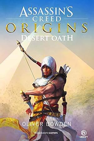 Desert Oath: Assasin's Creed Origins by Oliver Bowden, Oliver Bowden, Andrew Holmes