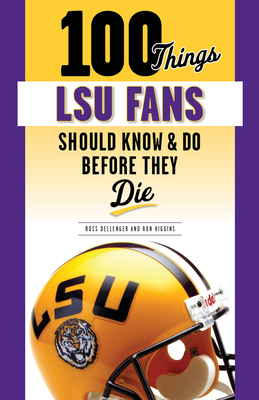 100 Things Lsu Fans Should Know & Do Before They Die by Ron Higgins, Ross Dellenger