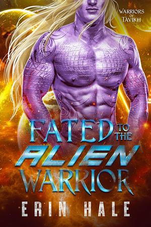 Fated To The Alien Warrior by Erin Hale