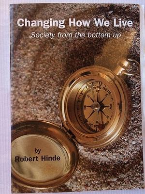 Changing how We Live: Society from the Bottom Up by Robert A. Hinde