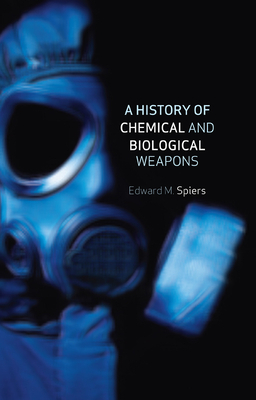 A History of Chemical and Biological Weapons by Edward M. Spiers