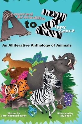 Armored Armadillo to Zippy Zebra: An Alliterative Anthology of Animals by Carol Robinson Baker
