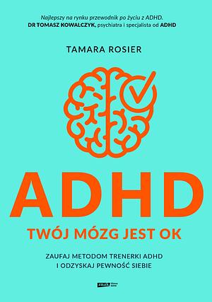 ADHD. Twój mózg jest OK. Zaufaj metodom trenerki ADHD i odzyskaj pewność siebie by Tamara Rosier