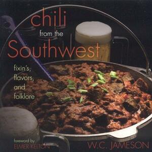 Chili from the Southwest: Fixin's, Flavors, and Folklore by W. C. Jameson