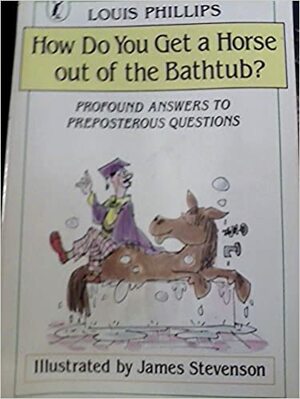 How Do You Get a Horse Out of the Bathtub? by Louis Phillips