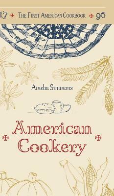 The First American Cookbook: A Facsimile of American Cookery, 1796 by Amelia Simmons