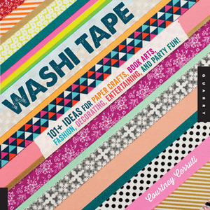 Washi Tape: 101+ Ideas for Paper Crafts, Book Arts, Fashion, Decorating, Entertaining, and Party Fun! by Courtney Cerruti