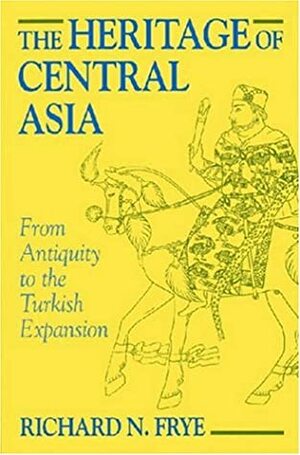 The Heritage of Central Asia by Richard N. Frye