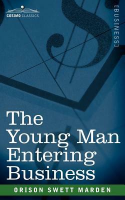 The Young Man Entering Business by Orison Swett Marden