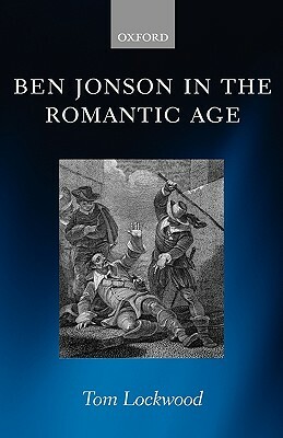 Ben Jonson in the Romantic Age by Tom Lockwood