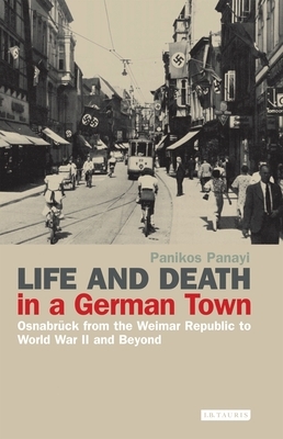 Life and Death in a German Town: Osnabrück from the Weimar Republic to World War II and Beyond by Panikos Panayi