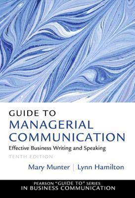 Guide to Managerial Communication by Mary Munter, Lynn Hamilton