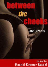 Between the Cheeks: Anal Erotica by Rachel Kramer Bussel