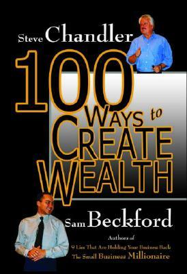 100 Ways to Create Wealth by Steve Chandler, Sam Beckford