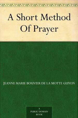 A Short Method of Prayer by Jeanne Guyon