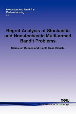Regret Analysis of Stochastic and Nonstochastic Multi-Armed Bandit Problems by Sebastien Bubeck, Cesa-Bianchi Nicolo