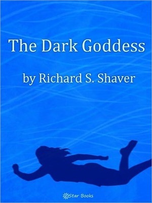 The Dark Goddess by Richard S. Shaver