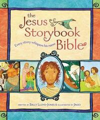 The Jesus Storybook Bible: Every Story Whispers His Name by Sally Lloyd-Jones, Jago