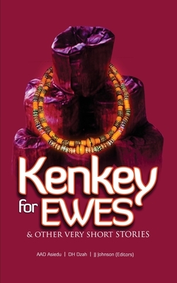 Kenkey For Ewes: And Other Very Short Stories by A. Ad Asiedu, J. J. Johnson, D.H. Dzah