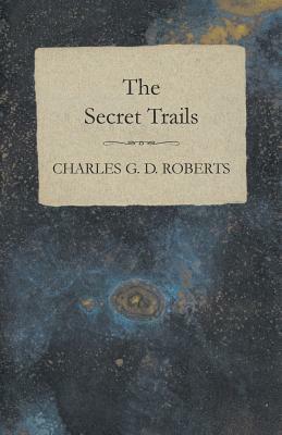 The Secret Trails by Charles G. D. Roberts