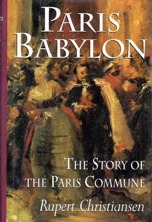 Paris Babylon: the Story of the Paris Commune by Rupert Christiansen