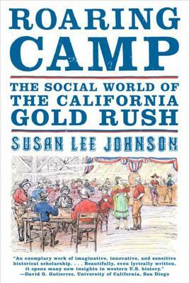 Roaring Camp: The Social World of the California Gold Rush by Susan Lee Johnson