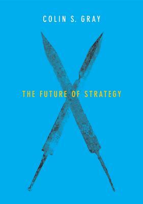 The Future of Strategy by Colin S. Gray