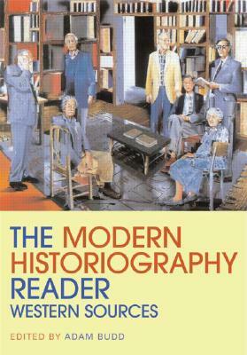 The Modern Historiography Reader: Western Sources by 