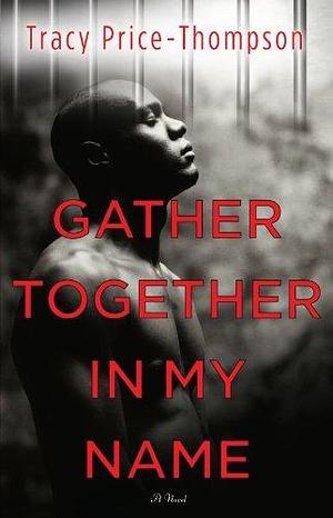 Gather Together in My Name: A Novel by Tracy Price-Thompson, Tracy Price-Thompson